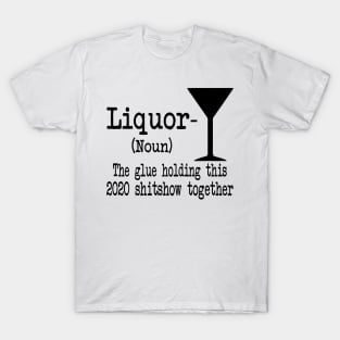 Liquor The Glues Holding This 2020 Shitshow Together Gift Shirt T-Shirt